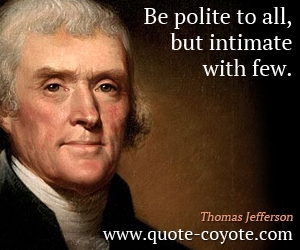  quotes - Be polite to all, but intimate with few.