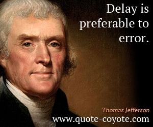  quotes - Delay is preferable to error.