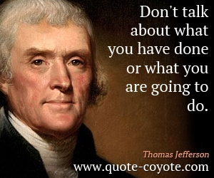  quotes - Don't talk about what you have done or what you are going to do.