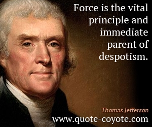  quotes - Force is the vital principle and immediate parent of despotism.