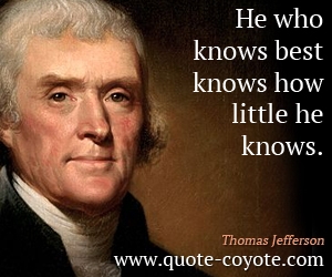 Best quotes - He who knows best knows how little he knows.