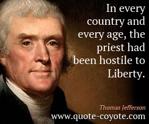  quotes - In every country and every age, the priest had been hostile to Liberty.