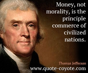 Nations quotes - Money, not morality, is the principle commerce of civilized nations.