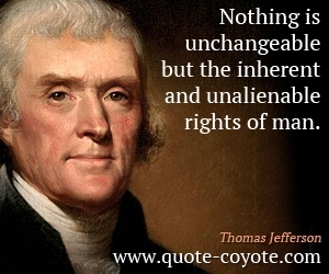  quotes - Nothing is unchangeable but the inherent and unalienable rights of man.