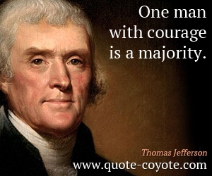  quotes - One man with courage is a majority.