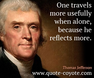  quotes - One travels more usefully when alone, because he reflects more.