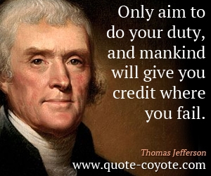  quotes - Only aim to do your duty, and mankind will give you credit where you fail.