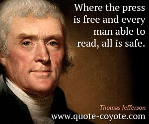  quotes - Where the press is free and every man able to read, all is safe.