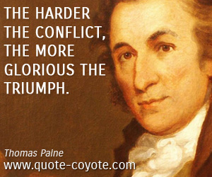  quotes - The harder the conflict, the more glorious the triumph.