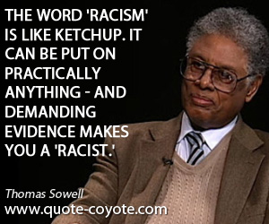 Practically quotes - The word 'racism' is like ketchup. It can be put on practically anything - and demanding evidence makes you a 'racist.'