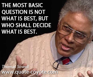 Basic quotes - The most basic question is not what is best, but who shall decide what is best.