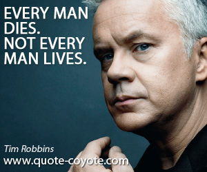 Every quotes - Every man dies. Not every man lives.