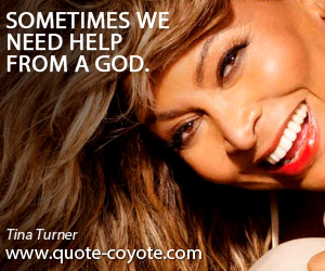  quotes - Sometimes we need help from a god.