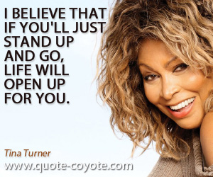 Believe quotes - I believe that if you'll just stand up and go, life will open up for you.