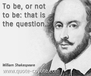  quotes - To be, or not to be: that is the question. 