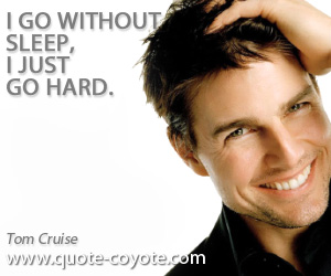 Hard quotes - I go without sleep, I just go hard.