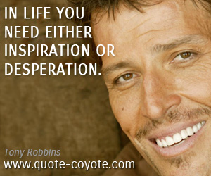 Inspirational quotes - In life you need either inspiration or desperation.