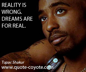 Dreams quotes - Reality is wrong. Dreams are for real.