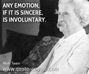 Emotion quotes - Any emotion, if it is sincere, is involuntary.