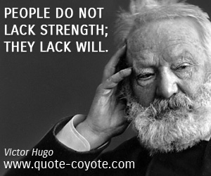 Victor Hugo - People do not lack strength; they lack will.