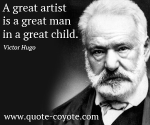 Great quotes - A great artist is a great man in a great child.