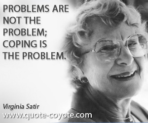  quotes - Problems are not the problem; coping is the problem.