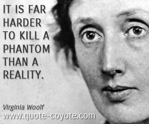 Kill quotes - It is far harder to kill a phantom than a reality.