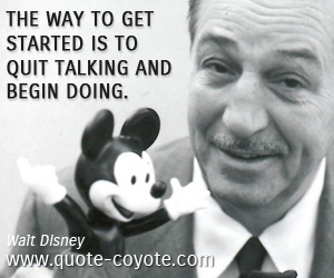  quotes - The way to get started is to quit talking and begin doing.