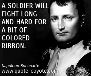 Ribbon quotes - A soldier will fight long and hard for a bit of colored ribbon.