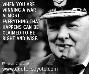  quotes - When you are winning a war almost everything that happens can be claimed to be right and wise.