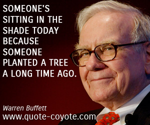 Tree quotes - Someone's sitting in the shade today because someone planted a tree a long time ago.