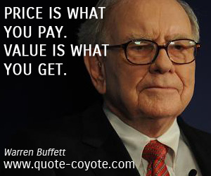 Warren Buffett - Price is what you pay. Value is what you get.
