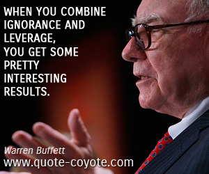 Pretty quotes - When you combine ignorance and leverage, you get some pretty interesting results.