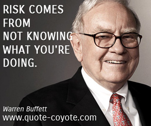 Knowledge quotes - Risk comes from not knowing what you're doing.