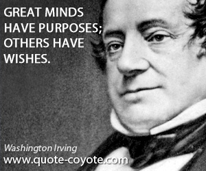 Washington Irving - Great minds have purposes; others have wishes.