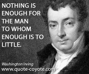  quotes - Nothing is enough for the man to whom enough is to little.