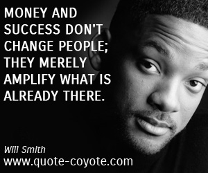 Will Smith - Money and success don't change people; they merely amplify what is already there.