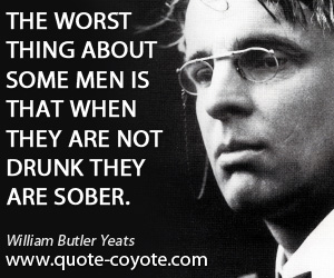  quotes - The worst thing about some men is that when they are not drunk they are sober.