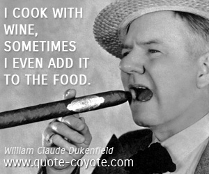 Cooking quotes - I cook with wine, sometimes I even add it to the food.