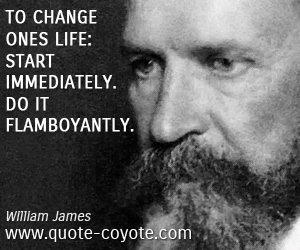 Life quotes - To change ones life: Start immediately. Do it flamboyantly.