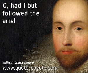  quotes - O, had I but followed the arts! 