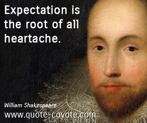 quotes - Expectation is the root of all heartache. 