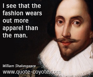  quotes - I see that the fashion wears out more apparel than the man.