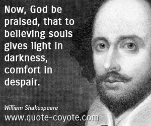 Darkness quotes - Now, God be praised, that to believing souls gives light in darkness, comfort in despair. 