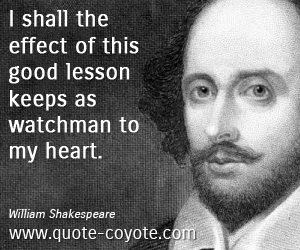  quotes - I shall the effect of this good lesson keeps as watchman to my heart.