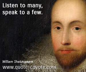  quotes - Listen to many, speak to a few. 