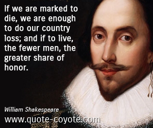  quotes - If we are marked to die, we are enough to do our country loss; and if to live, the fewer men, the greater share of honor. 