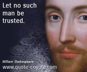 Man quotes - Let no such man be trusted.