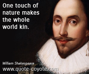 Nature quotes - One touch of nature makes the whole world kin.