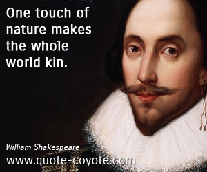  quotes - One touch of nature makes the whole world kin.